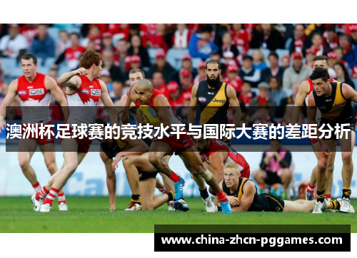 澳洲杯足球赛的竞技水平与国际大赛的差距分析
