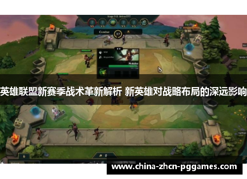 英雄联盟新赛季战术革新解析 新英雄对战略布局的深远影响