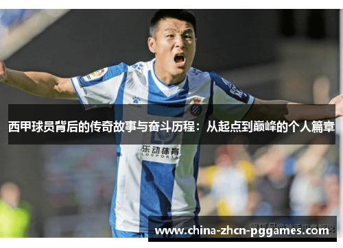 西甲球员背后的传奇故事与奋斗历程：从起点到巅峰的个人篇章