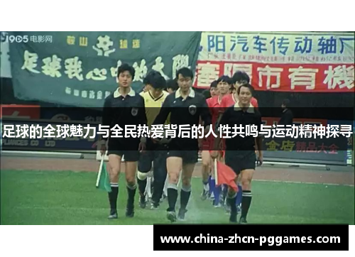 足球的全球魅力与全民热爱背后的人性共鸣与运动精神探寻