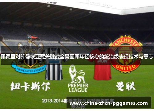 佩德里对阵曼联亚冠关键战全景回顾年轻核心的统治级表现技术与意志 佩德里对阵曼联亚冠关键战全景回顾年轻核心的统治级表现技术与意志