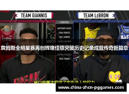 詹姆斯全明星赛再创辉煌佳绩突破历史记录成就传奇新篇章