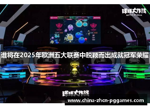 谁将在2025年欧洲五大联赛中脱颖而出成就冠军荣耀