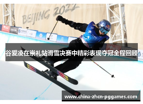 谷爱凌在崇礼站滑雪决赛中精彩表现夺冠全程回顾