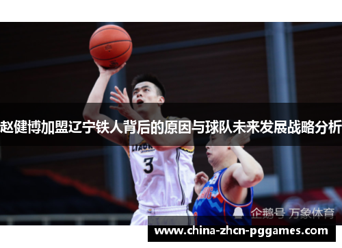 赵健博加盟辽宁铁人背后的原因与球队未来发展战略分析