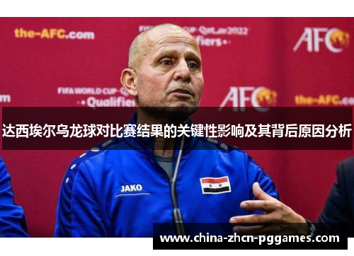 达西埃尔乌龙球对比赛结果的关键性影响及其背后原因分析