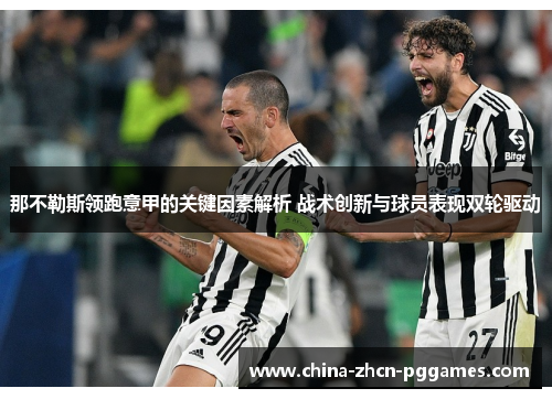 那不勒斯领跑意甲的关键因素解析 战术创新与球员表现双轮驱动 那不勒斯领跑意甲的关键因素解析 战术创新与球员表现双轮驱动