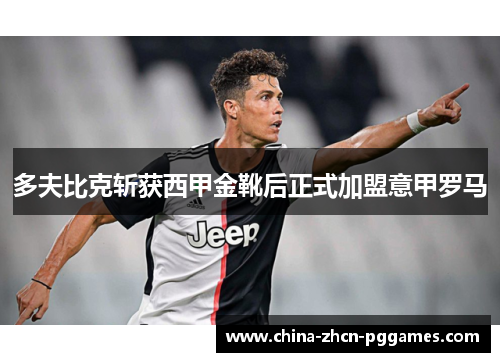 多夫比克斩获西甲金靴后正式加盟意甲罗马